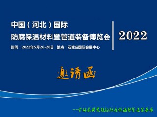 2022河北防腐保温材料展 2022河北管道装备展